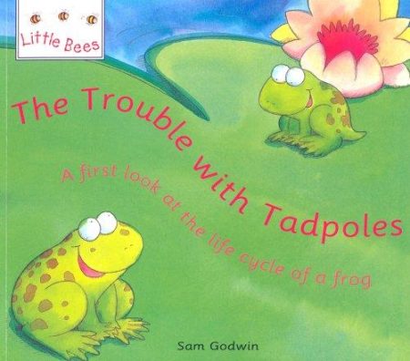 Little Bees: Trouble With Tadpoles: A first look at the life cycle of a frog