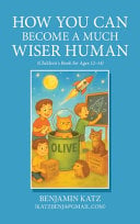 How Can You Become a Much Wiser Human: (Children`s Book for Ages 12-14)