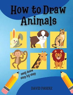 How to Draw Animals Step by Step for Kids: A Simple Step-by-Step Guide to Drawing Cute Animals, Quick and easy steps for kids, Guide to Learn to Draw 30 Animals