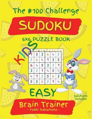 The #100 Challenge SUDOKU 6x6 PUZZLE BOOK KIDS: Large Print Sudoku Puzzle Book for KIDS, Brain Trainer EASY