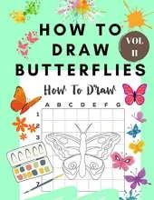 How to Draw Butterflies Vol II: Draw and Color Butterflies for Kids Ages 4-8 - Learn to Draw for the Beginner - Fun and Easy Simple Step by Step Drawing Activity Book for Children