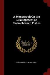 A Monograph on the Development of Elasmobranch Fishes