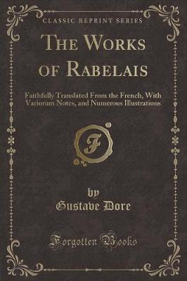 The Works of Rabelais: Faithfully Translated From the French, With Variorum Notes, and Numerous Illustrations (Classic Reprint)
