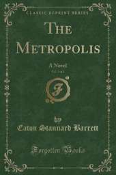 The Metropolis, Vol. 3 of 3: A Novel (Classic Reprint)