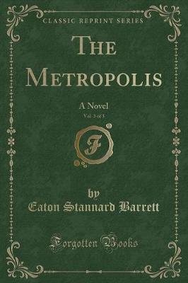 The Metropolis, Vol. 3 of 3: A Novel (Classic Reprint)