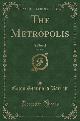 The Metropolis, Vol. 3 of 3: A Novel (Classic Reprint)