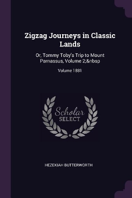 Zigzag Journeys in Classic Lands: Or, Tommy Toby's Trip to Mount Parnassus, Volume 2; Volume 1881