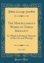 The Miscellaneous Works of Tobias Smollett, Vol. 4 of 5: To Which Is Prefixed, Memoirs of His Life and Writings (Classic Reprint)