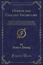 Hebrew and Chaldee Vocabulary: Consisting of Every Word in the Old Testament Scriptures, Whether Verb, Noun, Pr Particle, the Verbs With Their Conjugations, and the Nouns With Their Genders, to Which Is Added, the Number of Times in Which Each Word Occurs