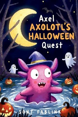 Axel Axolotl's Halloween Quest: An Underwater Storybook Adventure of Courage, Friendship, and Spooky Fun, Perfect for Kids Ages 5-9