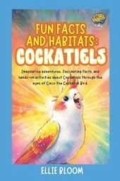 Fun Facts and Habitats: Cockatiels: Imaginative adventures, fascinating facts, and hands-on activities about Cockatiels through the eyes of Coco the Cockatiel Bird
