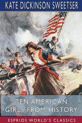 Ten American Girls from History (Esprios Classics): Illustrated by George Alfred Williams