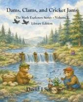 Dams, Clams, and Cricket Jams - Library Edition: - The Math Explorer Series - Book 2 - Building, Counting, and Combining (and a little night music)
