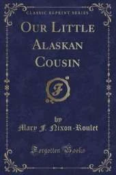 Our Little Alaskan Cousin (Classic Reprint)