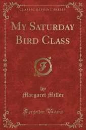 My Saturday Bird Class (Classic Reprint)