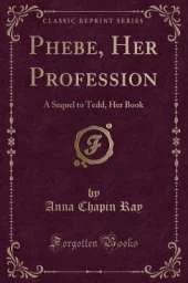 Phebe, Her Profession: A Sequel to Tedd, Her Book (Classic Reprint)