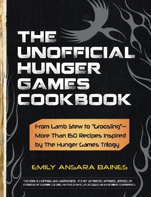 The Unofficial Hunger Games Cookbook: From Lamb Stew to "Groosling" - More than 150 Recipes Inspired by The Hunger Games Trilogy