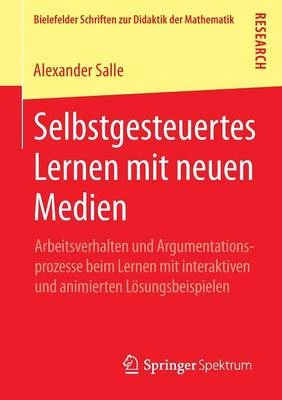 Selbstgesteuertes Lernen Mit Neuen Medien: Arbeitsverhalten Und Argumentationsprozesse Beim Lernen Mit Interaktiven Und Animierten Losungsbeispielen