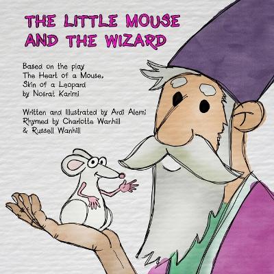 The little mouse and the wizard: Based on the play The Heart of a Mouse, Skin of a Leopard by Nosrat Karimi