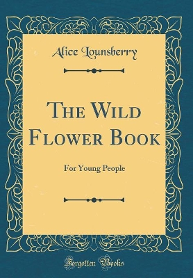 The Wild Flower Book: For Young People (Classic Reprint)