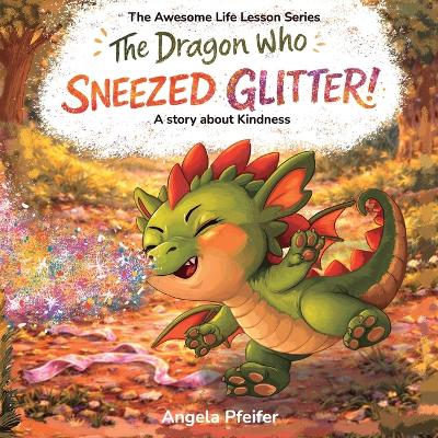 The Dragon Who Sneezed Glitter: A Story About Kindness