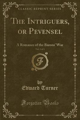 The Intriguers, or Pevensel, Vol. 2 of 3: A Romance of the Barons War (Classic Reprint)