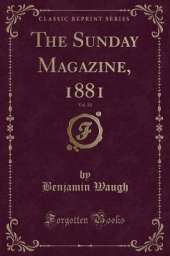The Sunday Magazine, 1881, Vol. 10 (Classic Reprint)