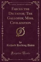 Farces the Dictator; The Galloper; Miss. Civilization (Classic Reprint)
