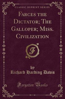 Farces the Dictator; The Galloper; Miss. Civilization (Classic Reprint)