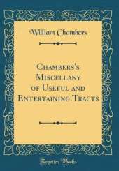 Chambers's Miscellany of Useful and Entertaining Tracts (Classic Reprint)