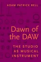 Dawn of the DAW: The Studio as Musical Instrument