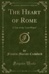 The Heart of Rome: A Tale of the "Lost Water" (Classic Reprint)