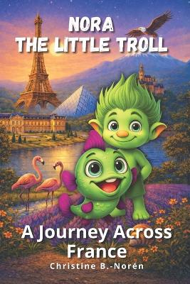 Nora, the Little Troll: A Journey Across France: Filled with Art and Delight