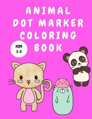 Animal Dot Marker Coloring Book Kids 3-5: Dot Marker Activity Book for Children - Coloring Books for Kids - Colouring Book for Children - Animal Coloring Book