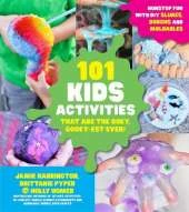 101 Kids Activities that are the Ooey, Gooey-est Ever: Nonstop Fun with DIY Slimes, Doughs and Moldables
