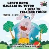 Gusto Kong Magsabi Ng Totoo I Love to Tell the Truth: Tagalog English Bilingual Edition