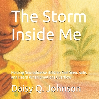 The Storm Inside Me: Helping Neurodiverse children Feel Seen, Safe, and Heard When Emotions Overflow