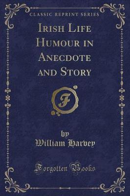 Irish Life Humour in Anecdote and Story (Classic Reprint)