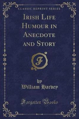 Irish Life Humour in Anecdote and Story (Classic Reprint)