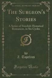 The Surgeon's Stories: A Series of Swedish Historical Romances, in Six Cycles (Classic Reprint)