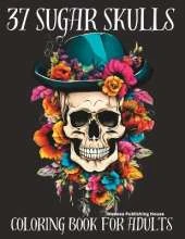 37 Sugar Skulls Coloring Book for Adults: Black Background Sugar Skulls Coloring Books for Women Adult Coloring Books for Anxiety and Depression Skulls with Hats in Flowers Mindfulness Coloring Book for Adults Anti Stress