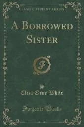 A Borrowed Sister (Classic Reprint)