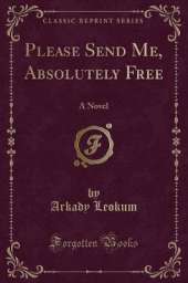 Please Send Me, Absolutely Free: A Novel (Classic Reprint)