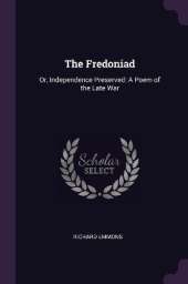 The Fredoniad: Or, Independence Preserved: A Poem of the Late War