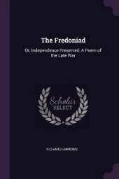 The Fredoniad: Or, Independence Preserved: A Poem of the Late War