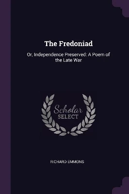 The Fredoniad: Or, Independence Preserved: A Poem of the Late War