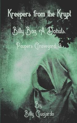 Kreepers from the Krypt.: Billy-Bag-A-Donuts. Pauper's Graveyard, 3.