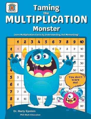 Taming the MULTIPLICATION Monster: Learn Multiplication Facts By Understanding, Not Memorizing!