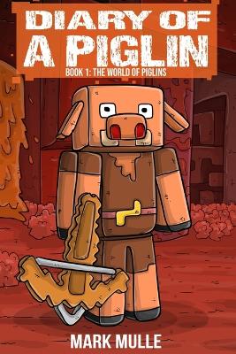Diary of a Piglin Book 1: The World of Piglins