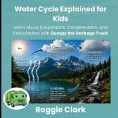 Water Cycle Explained for Kids: Learn About Evaporation, Condensation, and Precipitation with Dumpy the Garbage Truck